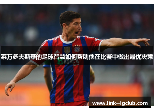 莱万多夫斯基的足球智慧如何帮助他在比赛中做出最优决策