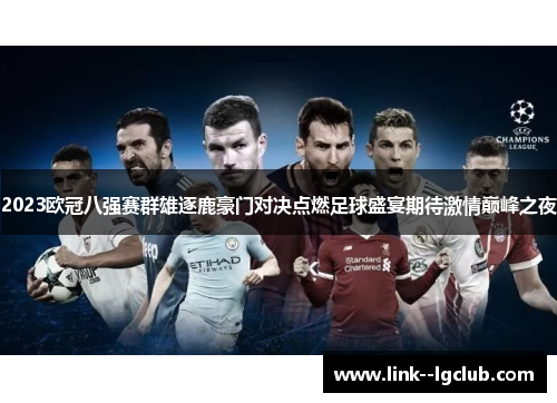 2023欧冠八强赛群雄逐鹿豪门对决点燃足球盛宴期待激情巅峰之夜 2023欧冠八强赛群雄逐鹿豪门对决点燃足球盛宴期待激情巅峰之夜