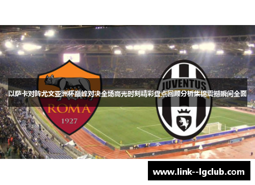 以萨卡对阵尤文亚洲杯巅峰对决全场高光时刻精彩盘点回顾分析集锦震撼瞬间全面