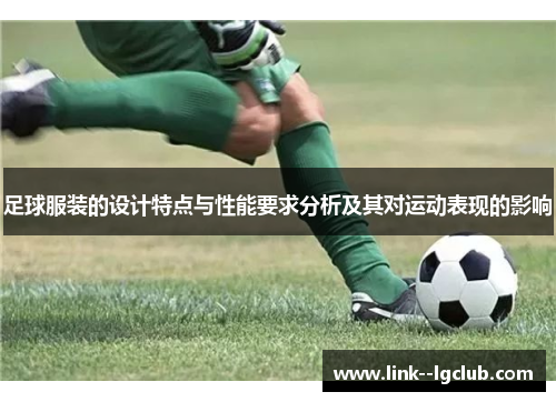 足球服装的设计特点与性能要求分析及其对运动表现的影响 足球服装的设计特点与性能要求分析及其对运动表现的影响