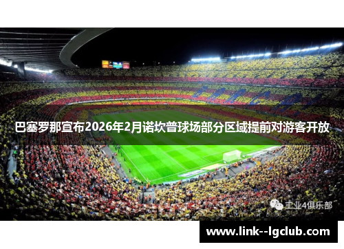巴塞罗那宣布2026年2月诺坎普球场部分区域提前对游客开放 巴塞罗那宣布2026年2月诺坎普球场部分区域提前对游客开放