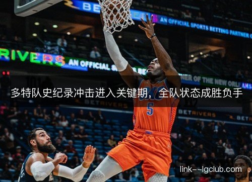 多特队史纪录冲击进入关键期，全队状态成胜负手